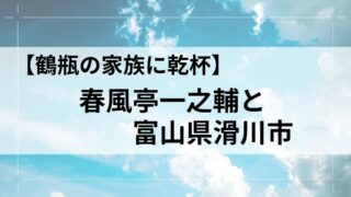 鶴瓶の家族に乾杯、春風亭一之輔と富山県滑川市のアイキャッチ