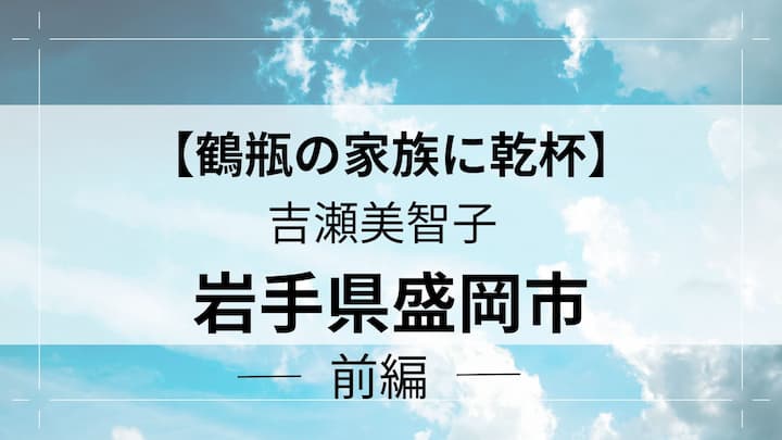 鶴瓶の家族に乾杯　盛岡市　吉瀬美智子アイキャッチ