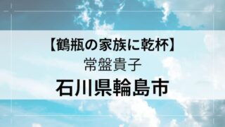 鶴瓶の家族に乾杯　輪島市　常盤貴子アイキャッチ